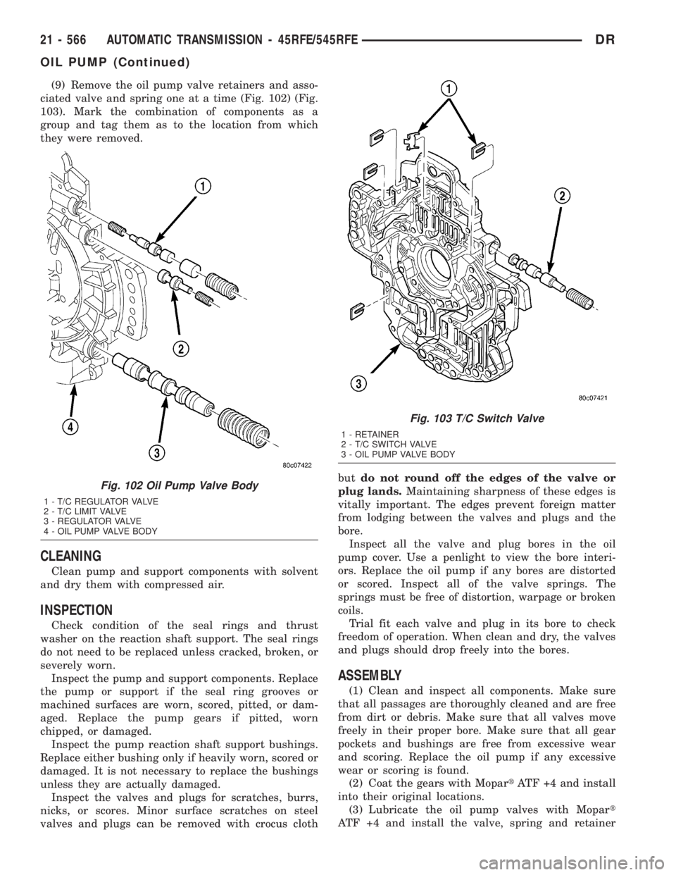 DODGE RAM 2003  Service Repair Manual (9) Remove the oil pump valve retainers and asso-
ciated valve and spring one at a time (Fig. 102) (Fig.
103). Mark the combination of components as a
group and tag them as to the location from which
