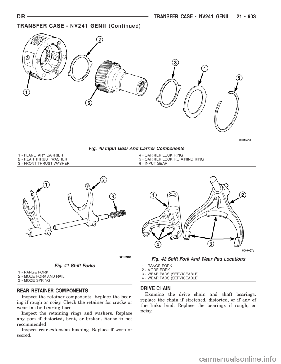 DODGE RAM 2003  Service Repair Manual REAR RETAINER COMPONENTS
Inspect the retainer components. Replace the bear-
ing if rough or noisy. Check the retainer for cracks or
wear in the bearing bore.
Inspect the retaining rings and washers. R