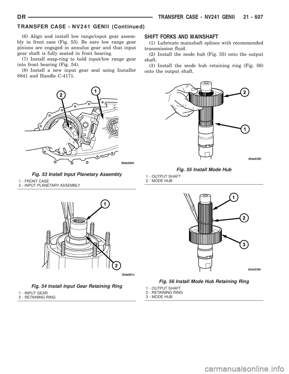 DODGE RAM 2003  Service Repair Manual (6) Align and install low range/input gear assem-
bly in front case (Fig. 53). Be sure low range gear
pinions are engaged in annulus gear and that input
gear shaft is fully seated in front bearing.
(7