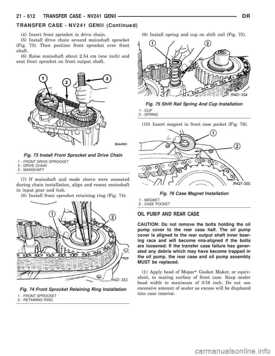DODGE RAM 2003  Service Repair Manual (4) Insert front sprocket in drive chain.
(5) Install drive chain around mainshaft sprocket
(Fig. 73). Then position front sprocket over front
shaft.
(6) Raise mainshaft about 2.54 cm (one inch) and
s