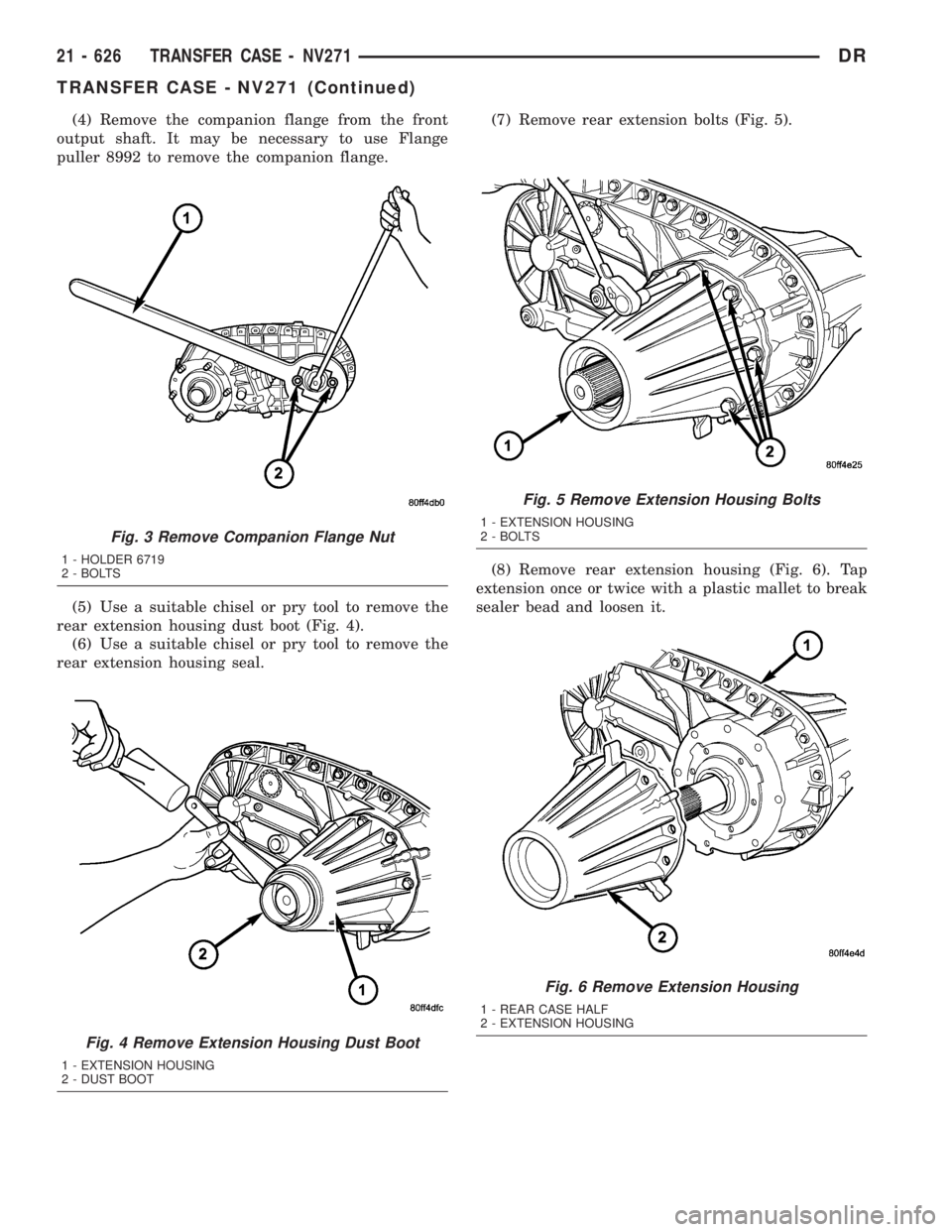 DODGE RAM 2003  Service Repair Manual (4) Remove the companion flange from the front
output shaft. It may be necessary to use Flange
puller 8992 to remove the companion flange.
(5) Use a suitable chisel or pry tool to remove the
rear exte
