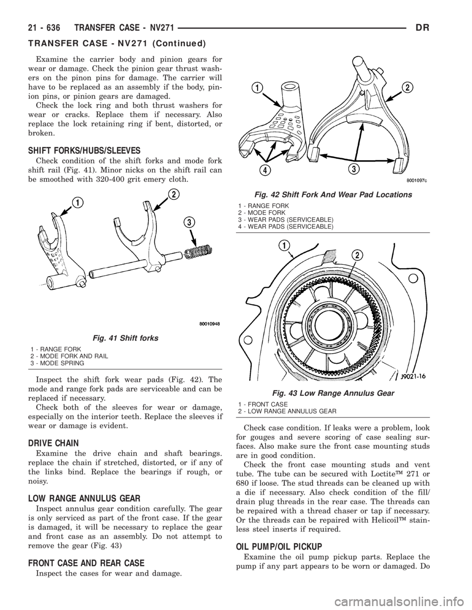 DODGE RAM 2003  Service Repair Manual Examine the carrier body and pinion gears for
wear or damage. Check the pinion gear thrust wash-
ers on the pinon pins for damage. The carrier will
have to be replaced as an assembly if the body, pin-