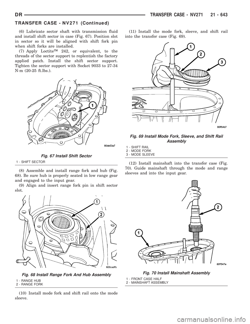 DODGE RAM 2003  Service Repair Manual (6) Lubricate sector shaft with transmission fluid
and install shift sector in case (Fig. 67). Position slot
in sector so it will be aligned with shift fork pin
when shift forks are installed.
(7) App