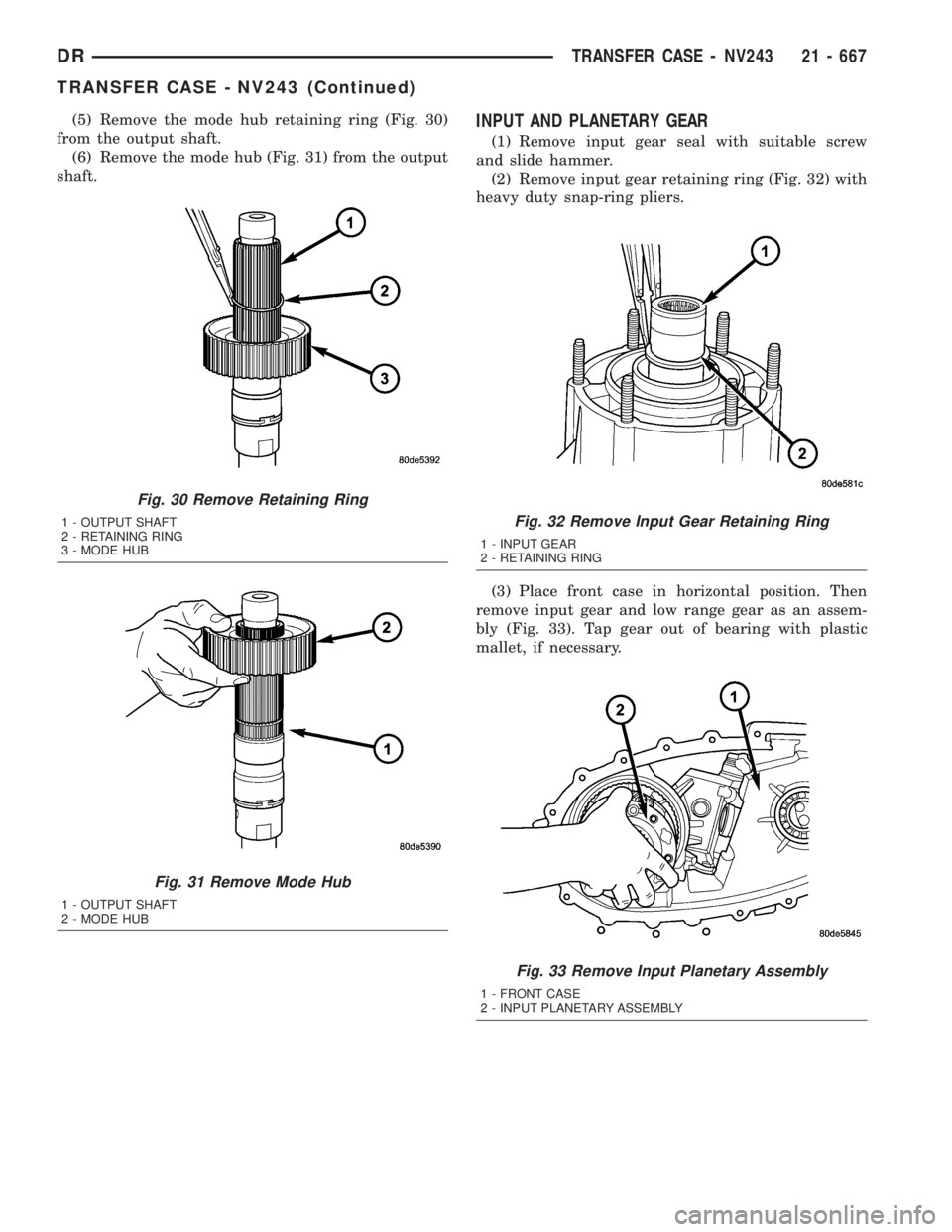 DODGE RAM 2003  Service Repair Manual (5) Remove the mode hub retaining ring (Fig. 30)
from the output shaft.
(6) Remove the mode hub (Fig. 31) from the output
shaft.INPUT AND PLANETARY GEAR
(1) Remove input gear seal with suitable screw
