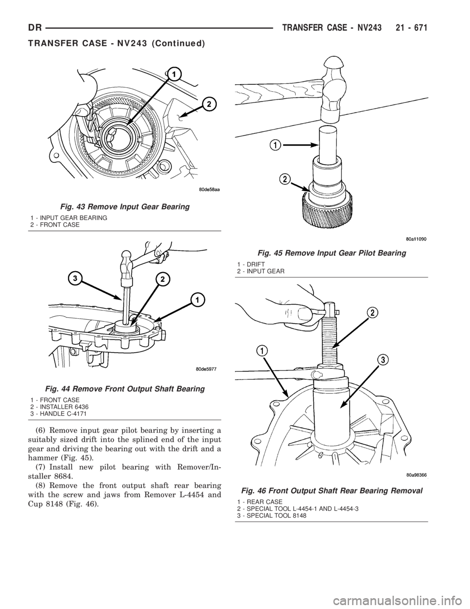 DODGE RAM 2003  Service Repair Manual (6) Remove input gear pilot bearing by inserting a
suitably sized drift into the splined end of the input
gear and driving the bearing out with the drift and a
hammer (Fig. 45).
(7) Install new pilot 