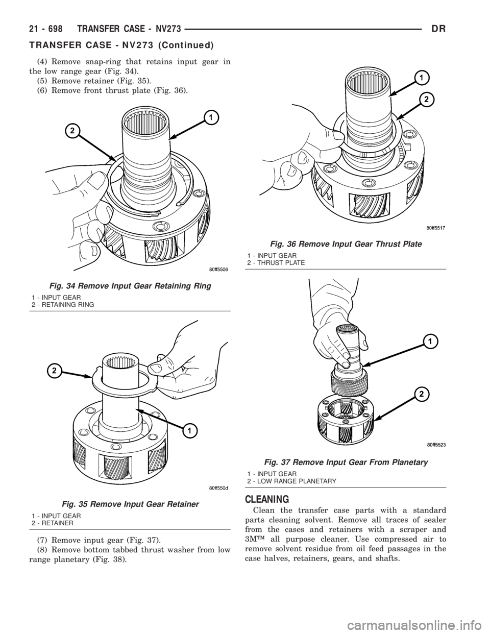 DODGE RAM 2003  Service Repair Manual (4) Remove snap-ring that retains input gear in
the low range gear (Fig. 34).
(5) Remove retainer (Fig. 35).
(6) Remove front thrust plate (Fig. 36).
(7) Remove input gear (Fig. 37).
(8) Remove bottom