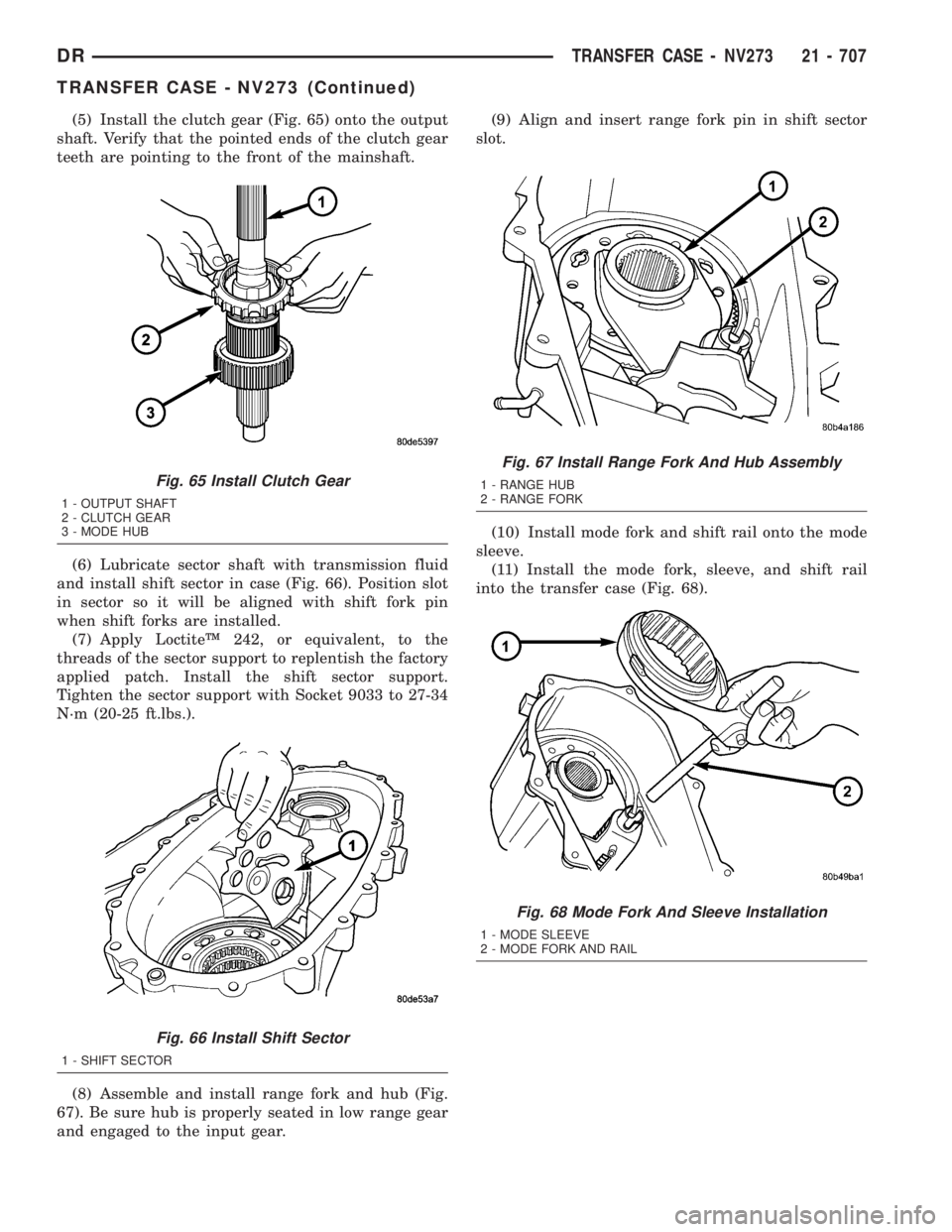 DODGE RAM 2003  Service Repair Manual (5) Install the clutch gear (Fig. 65) onto the output
shaft. Verify that the pointed ends of the clutch gear
teeth are pointing to the front of the mainshaft.
(6) Lubricate sector shaft with transmiss