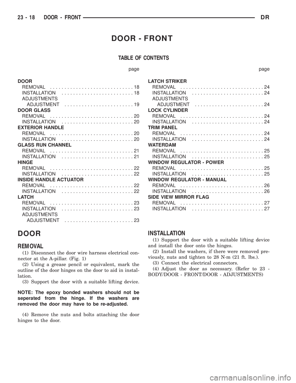 DODGE RAM 2003  Service Repair Manual DOOR - FRONT
TABLE OF CONTENTS
page page
DOOR
REMOVAL.............................18
INSTALLATION.........................18
ADJUSTMENTS
ADJUSTMENT........................19
DOOR GLASS
REMOVAL........