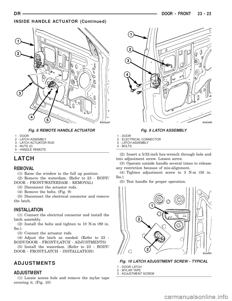DODGE RAM 2003  Service Repair Manual LATCH
REMOVAL
(1) Raise the window to the full up position.
(2) Remove the waterdam. (Refer to 23 - BODY/
DOOR - FRONT/WATERDAM - REMOVAL)
(3) Disconnect the actuator rods.
(4) Remove the bolts. (Fig.