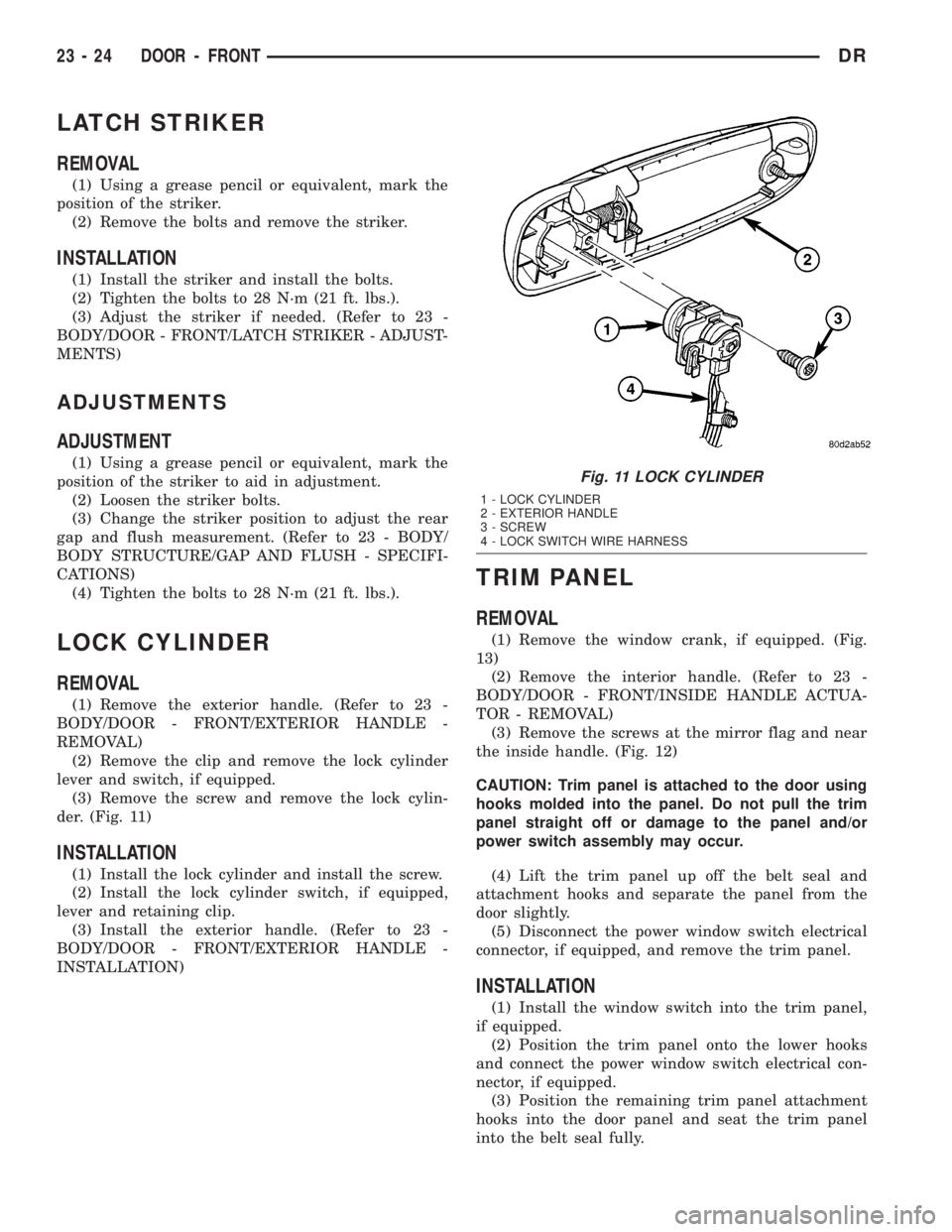 DODGE RAM 2003  Service Repair Manual LATCH STRIKER
REMOVAL
(1) Using a grease pencil or equivalent, mark the
position of the striker.
(2) Remove the bolts and remove the striker.
INSTALLATION
(1) Install the striker and install the bolts