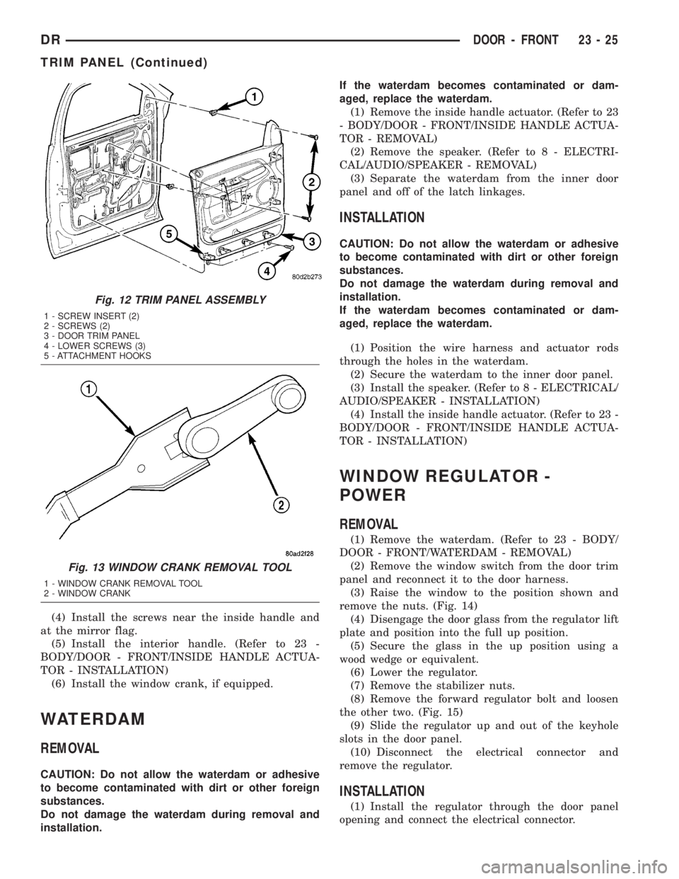 DODGE RAM 2003  Service Repair Manual (4) Install the screws near the inside handle and
at the mirror flag.
(5) Install the interior handle. (Refer to 23 -
BODY/DOOR - FRONT/INSIDE HANDLE ACTUA-
TOR - INSTALLATION)
(6) Install the window 