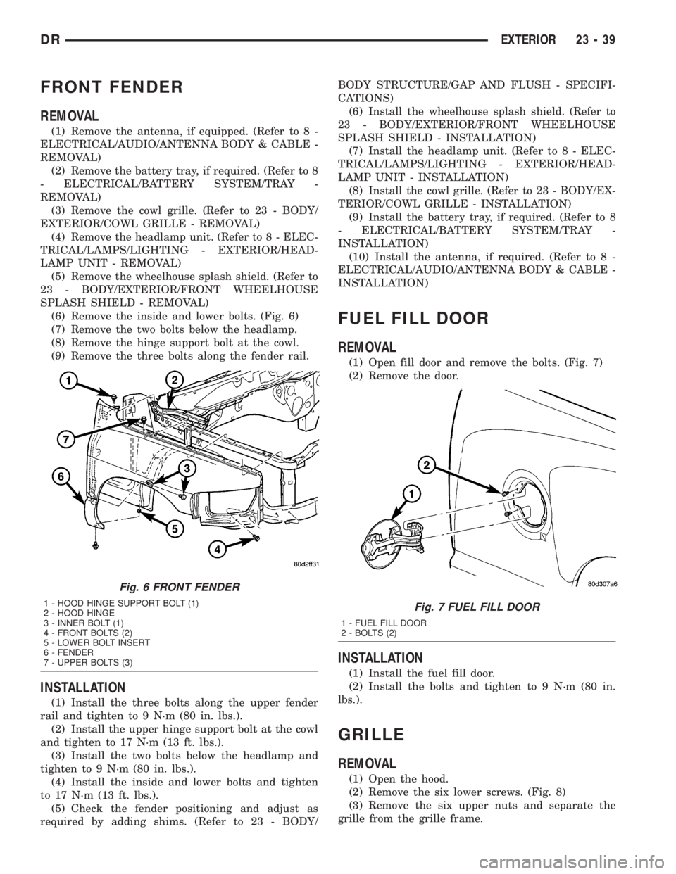 DODGE RAM 2003  Service Repair Manual FRONT FENDER
REMOVAL
(1) Remove the antenna, if equipped. (Refer to 8 -
ELECTRICAL/AUDIO/ANTENNA BODY & CABLE -
REMOVAL)
(2) Remove the battery tray, if required. (Refer to 8
- ELECTRICAL/BATTERY SYST