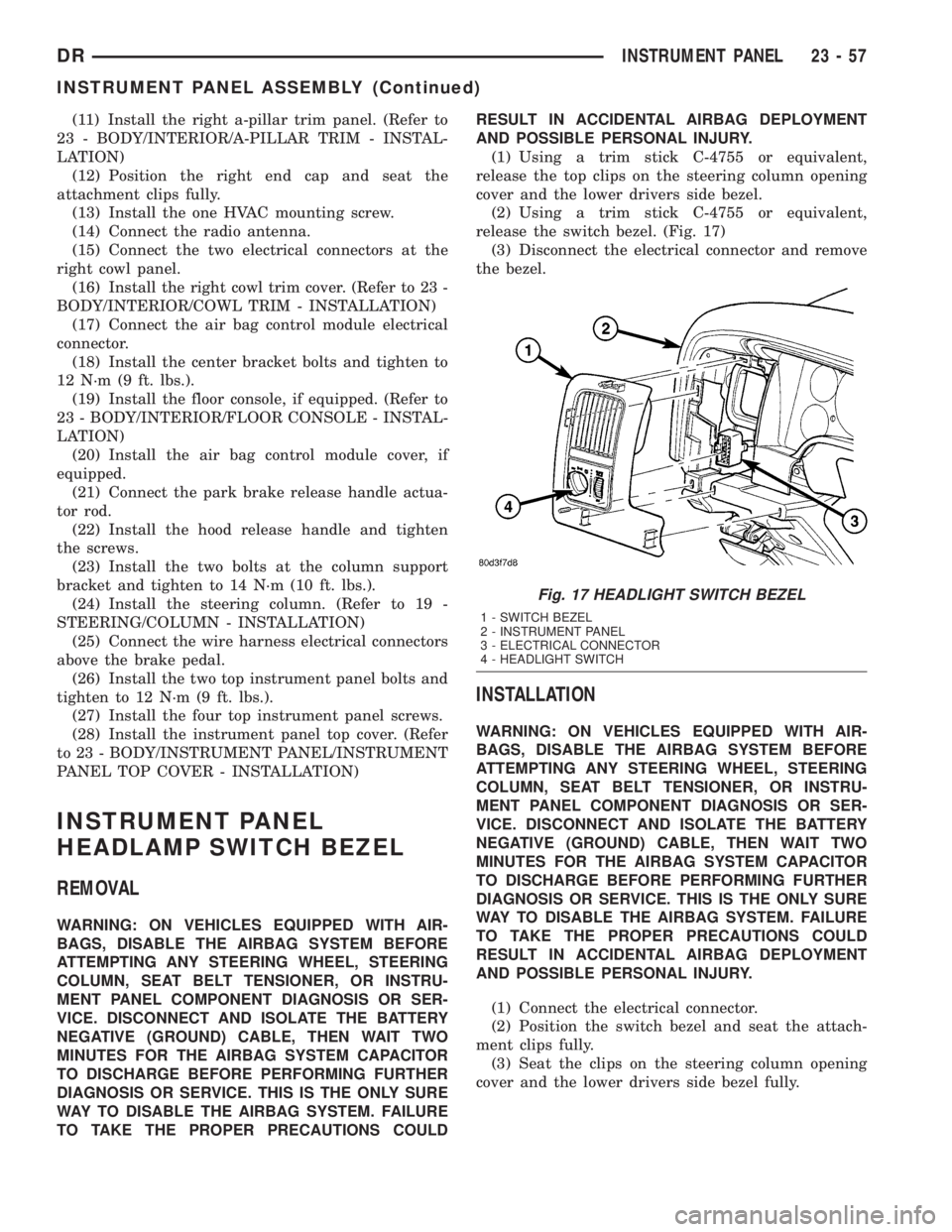 DODGE RAM 2003  Service Repair Manual (11) Install the right a-pillar trim panel. (Refer to
23 - BODY/INTERIOR/A-PILLAR TRIM - INSTAL-
LATION)
(12) Position the right end cap and seat the
attachment clips fully.
(13) Install the one HVAC 