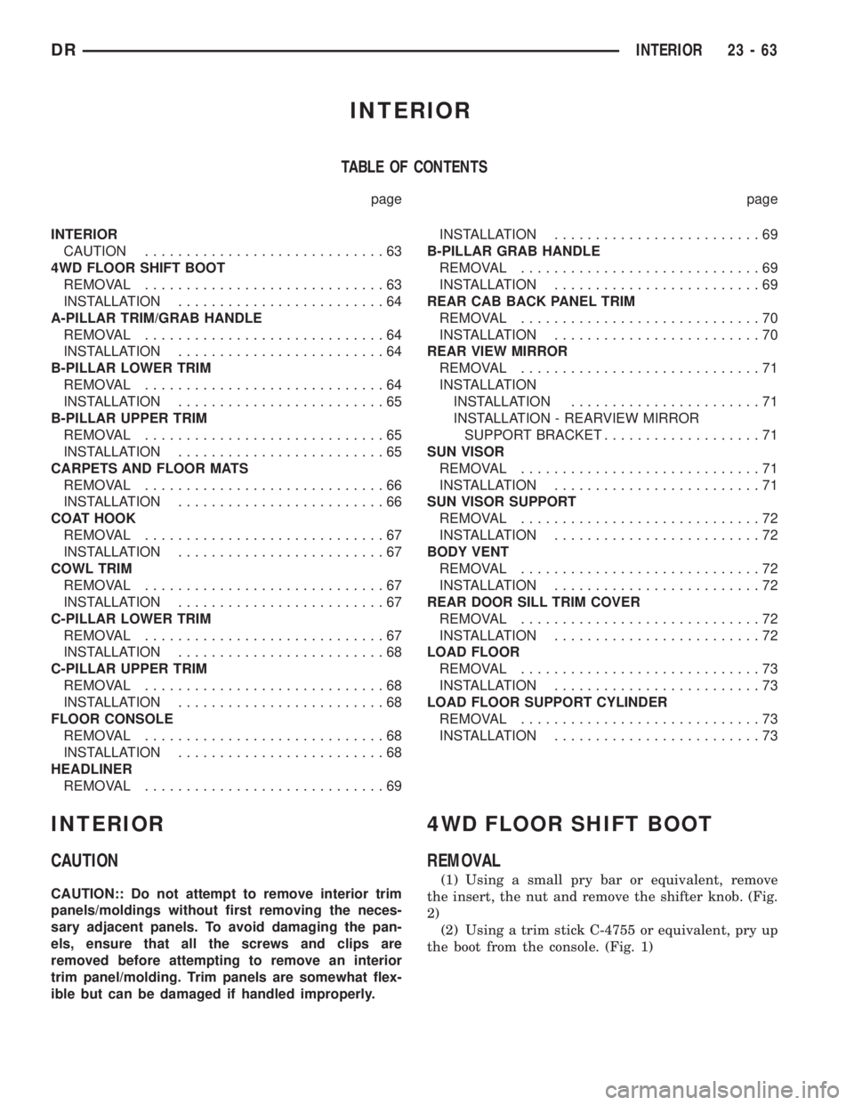 DODGE RAM 2003  Service Repair Manual INTERIOR
TABLE OF CONTENTS
page page
INTERIOR
CAUTION.............................63
4WD FLOOR SHIFT BOOT
REMOVAL.............................63
INSTALLATION.........................64
A-PILLAR TRIM/G