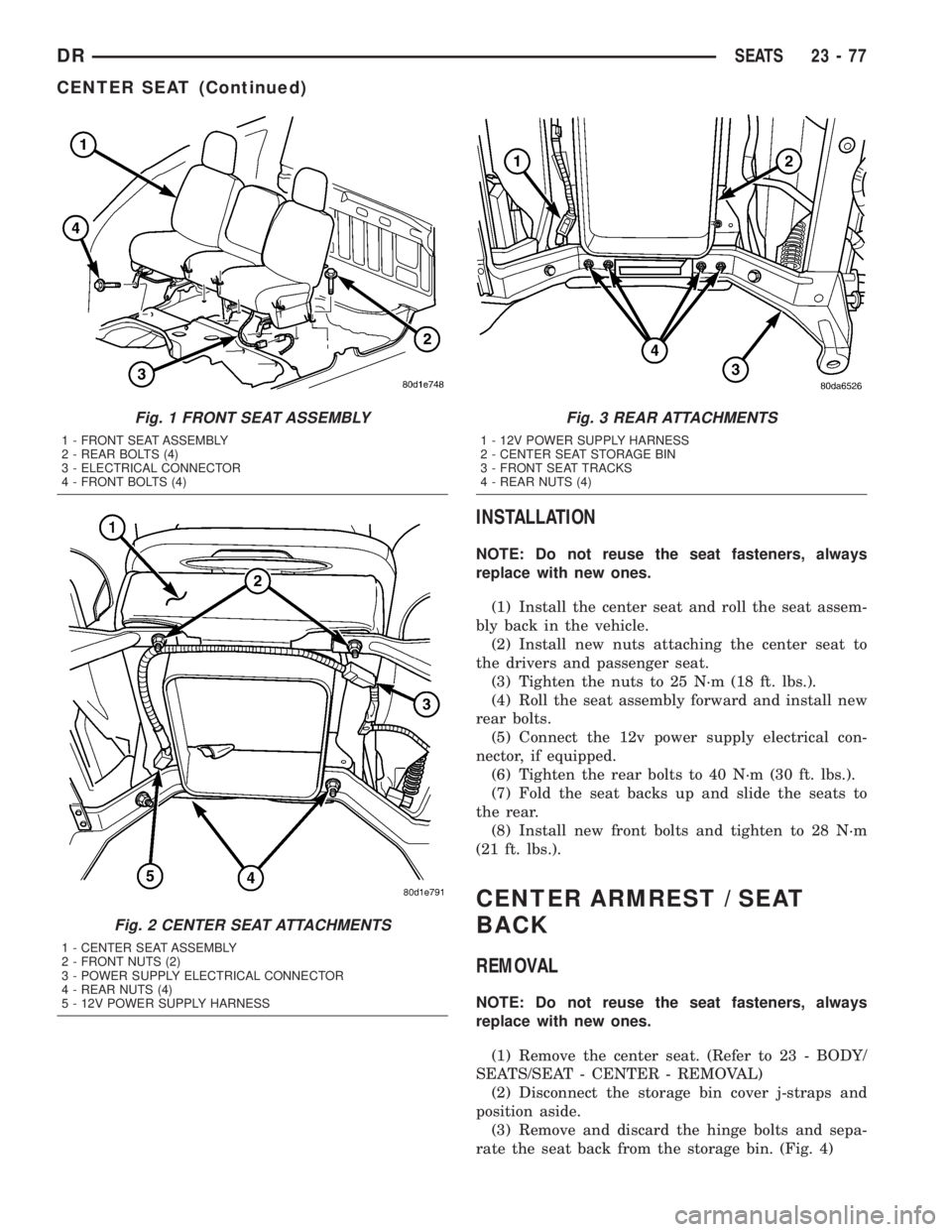 DODGE RAM 2003  Service Repair Manual INSTALLATION
NOTE: Do not reuse the seat fasteners, always
replace with new ones.
(1) Install the center seat and roll the seat assem-
bly back in the vehicle.
(2) Install new nuts attaching the cente