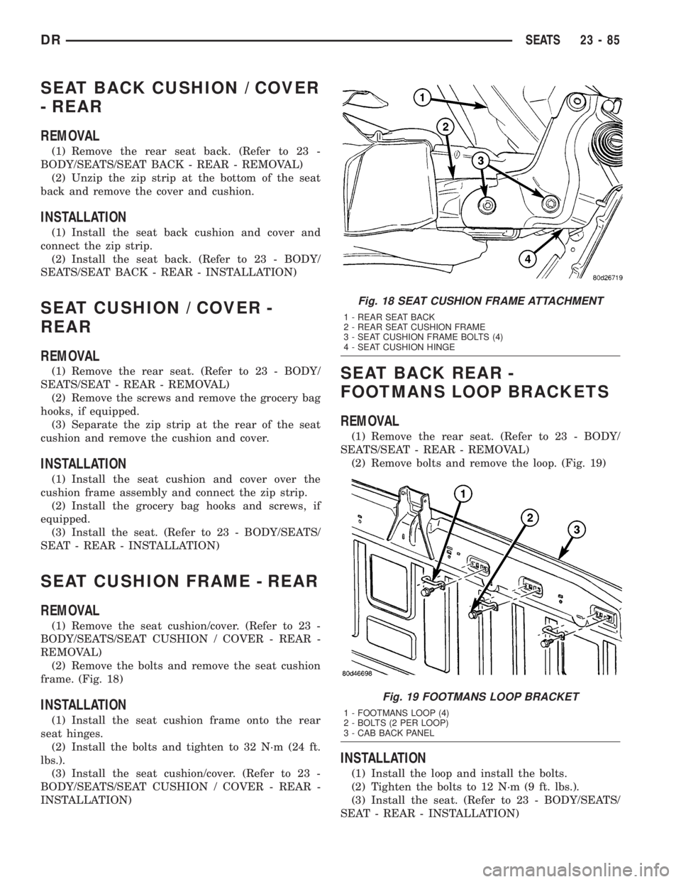 DODGE RAM 2003  Service Repair Manual SEAT BACK CUSHION / COVER
- REAR
REMOVAL
(1) Remove the rear seat back. (Refer to 23 -
BODY/SEATS/SEAT BACK - REAR - REMOVAL)
(2) Unzip the zip strip at the bottom of the seat
back and remove the cove