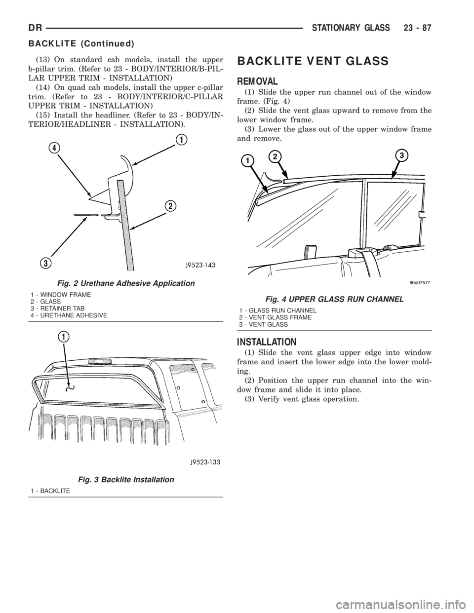 DODGE RAM 2003  Service Repair Manual (13) On standard cab models, install the upper
b-pillar trim. (Refer to 23 - BODY/INTERIOR/B-PIL-
LAR UPPER TRIM - INSTALLATION)
(14) On quad cab models, install the upper c-pillar
trim. (Refer to 23 