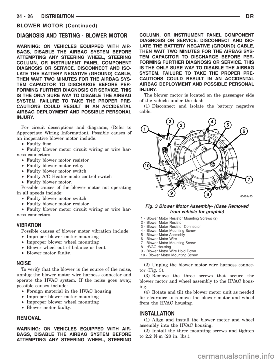 DODGE RAM 2003  Service Repair Manual DIAGNOSIS AND TESTING - BLOWER MOTOR
WARNING: ON VEHICLES EQUIPPED WITH AIR-
BAGS, DISABLE THE AIRBAG SYSTEM BEFORE
ATTEMPTING ANY STEERING WHEEL, STEERING
COLUMN, OR INSTRUMENT PANEL COMPONENT
DIAGNO