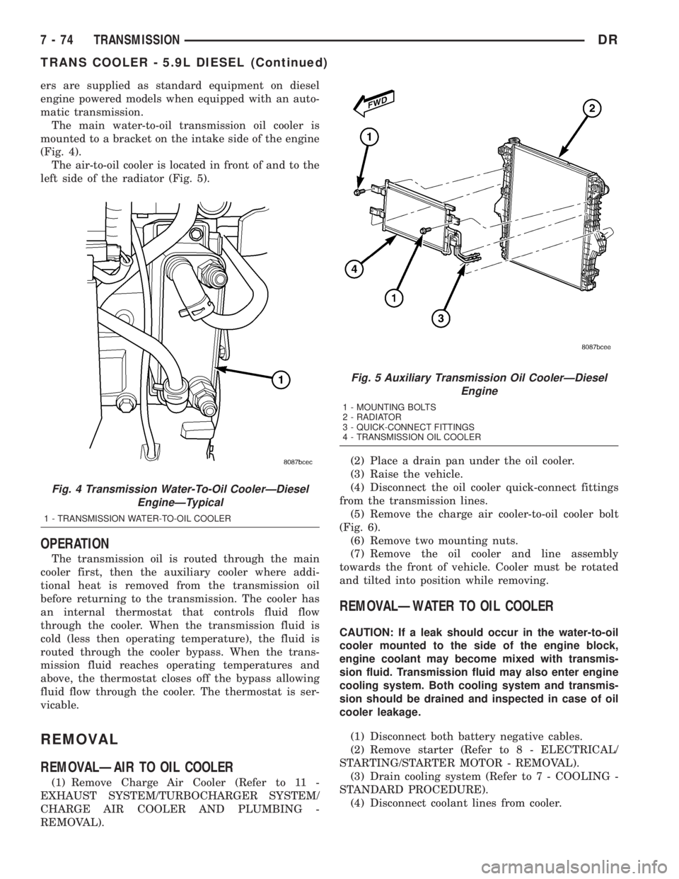DODGE RAM 2003  Service Repair Manual ers are supplied as standard equipment on diesel
engine powered models when equipped with an auto-
matic transmission.
The main water-to-oil transmission oil cooler is
mounted to a bracket on the inta