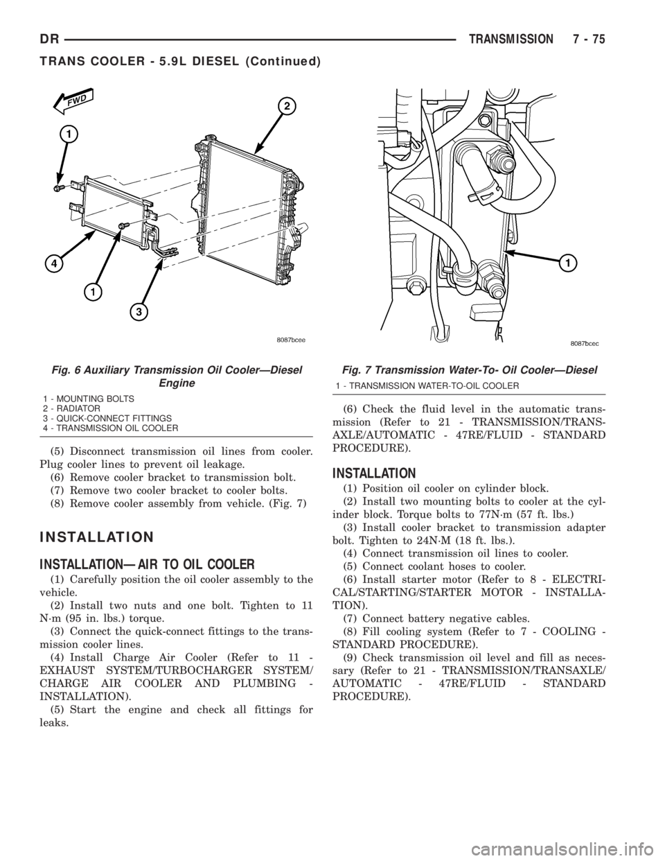DODGE RAM 2003  Service Repair Manual (5) Disconnect transmission oil lines from cooler.
Plug cooler lines to prevent oil leakage.
(6) Remove cooler bracket to transmission bolt.
(7) Remove two cooler bracket to cooler bolts.
(8) Remove c