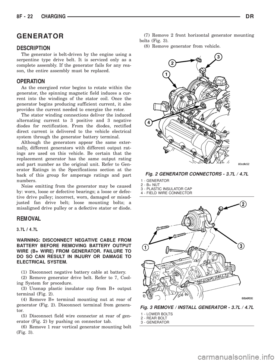 DODGE RAM 2003  Service Repair Manual GENERATOR
DESCRIPTION
The generator is belt-driven by the engine using a
serpentine type drive belt. It is serviced only as a
complete assembly. If the generator fails for any rea-
son, the entire ass