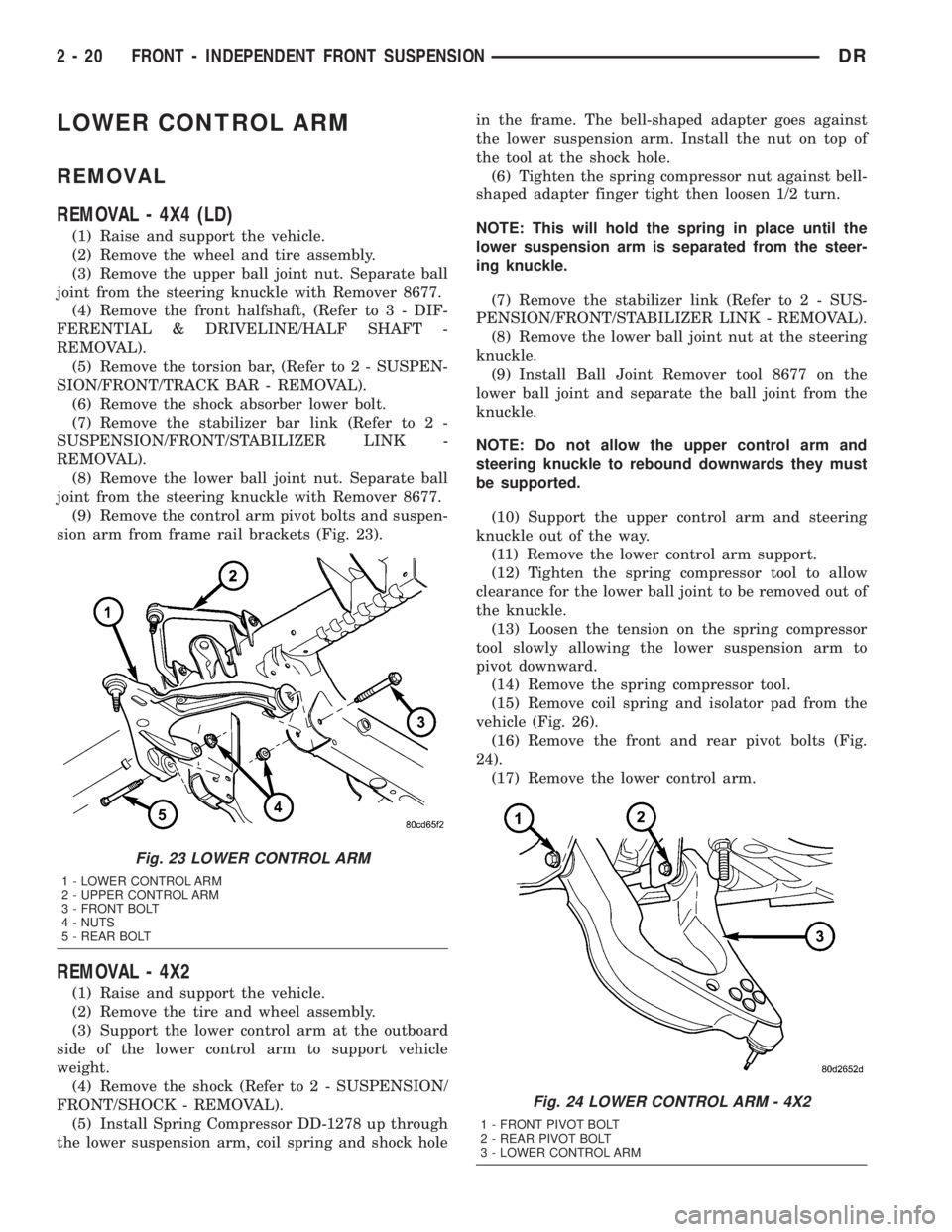 DODGE RAM 2003  Service Repair Manual LOWER CONTROL ARM
REMOVAL
REMOVAL - 4X4 (LD)
(1) Raise and support the vehicle.
(2) Remove the wheel and tire assembly.
(3) Remove the upper ball joint nut. Separate ball
joint from the steering knuck