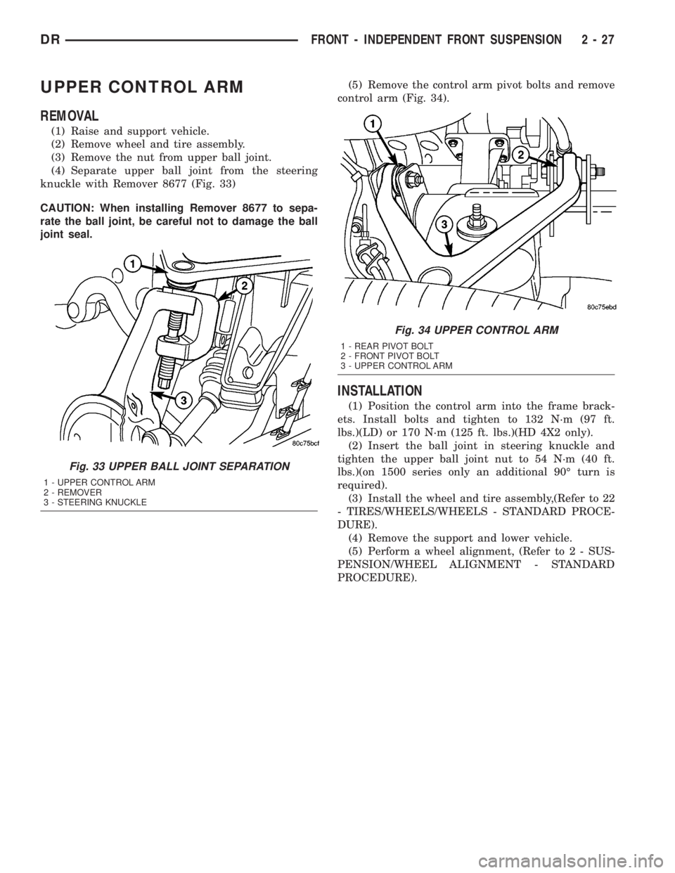 DODGE RAM 2003  Service Repair Manual UPPER CONTROL ARM
REMOVAL
(1) Raise and support vehicle.
(2) Remove wheel and tire assembly.
(3) Remove the nut from upper ball joint.
(4) Separate upper ball joint from the steering
knuckle with Remo