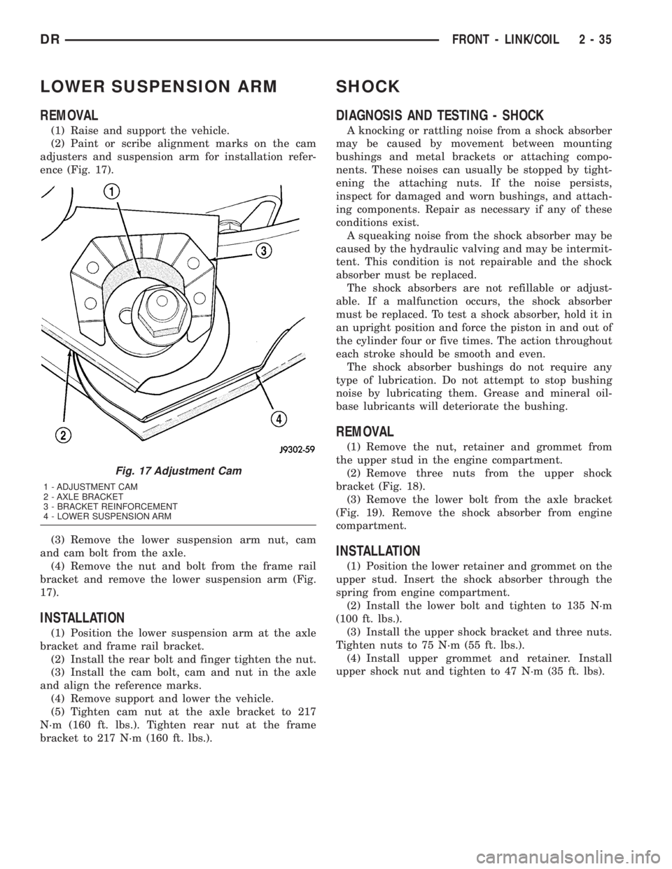 DODGE RAM 2003  Service Repair Manual LOWER SUSPENSION ARM
REMOVAL
(1) Raise and support the vehicle.
(2) Paint or scribe alignment marks on the cam
adjusters and suspension arm for installation refer-
ence (Fig. 17).
(3) Remove the lower