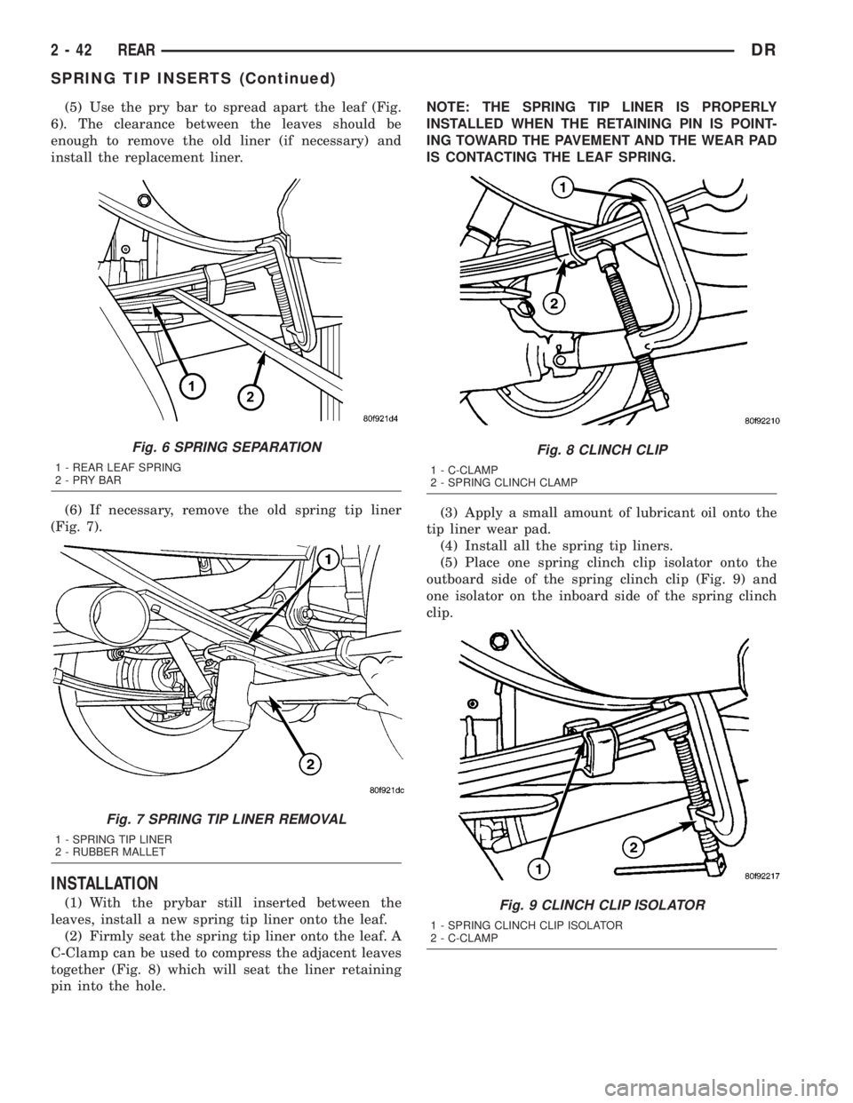 DODGE RAM 2003  Service Repair Manual (5) Use the pry bar to spread apart the leaf (Fig.
6). The clearance between the leaves should be
enough to remove the old liner (if necessary) and
install the replacement liner.
(6) If necessary, rem