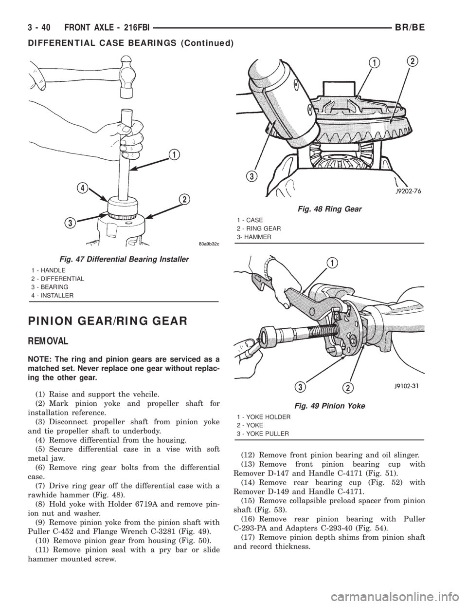 DODGE RAM 2001  Service Repair Manual PINION GEAR/RING GEAR
REMOVAL
NOTE: The ring and pinion gears are serviced as a
matched set. Never replace one gear without replac-
ing the other gear.
(1) Raise and support the vehcile.
(2) Mark pini