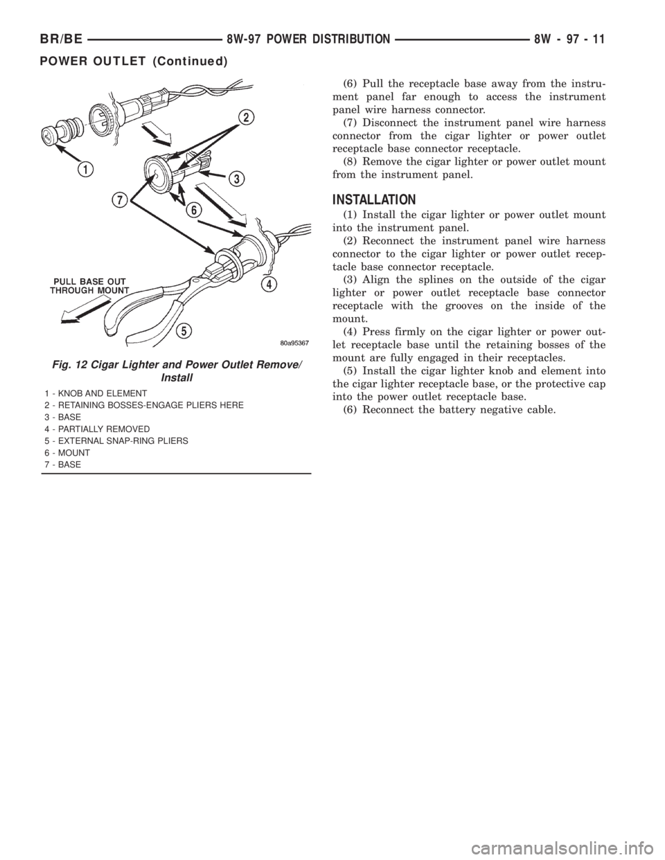 DODGE RAM 2001 Service Repair Manual (6) Pull the receptacle base away from the instru-
ment panel far enough to access the instrument
panel wire harness connector.
(7) Disconnect the instrument panel wire harness
connector from the ciga DODGE RAM 2001 Service Repair Manual (6) Pull the receptacle base away from the instru-
ment panel far enough to access the instrument
panel wire harness connector.
(7) Disconnect the instrument panel wire harness
connector from the ciga
