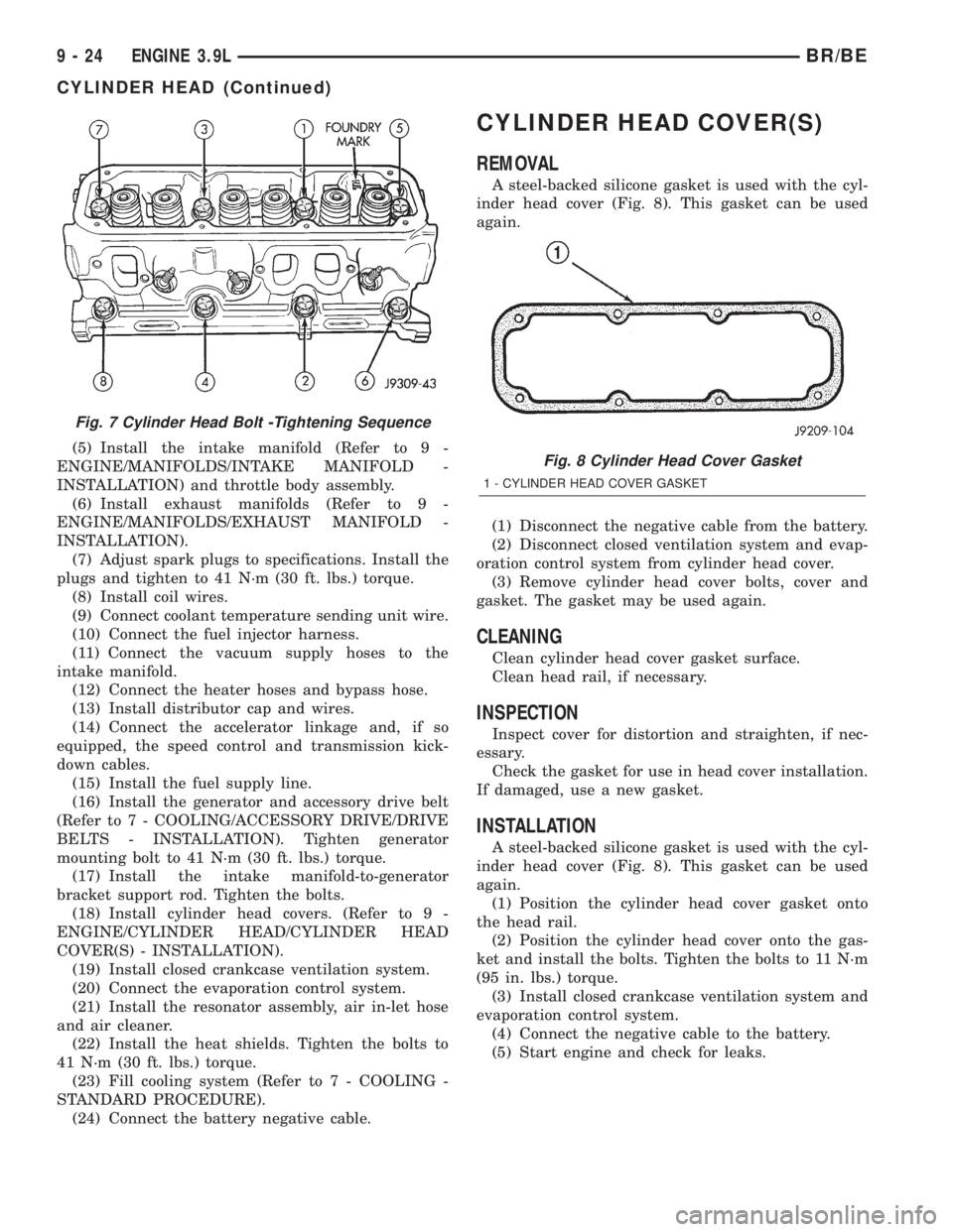 DODGE RAM 2001  Service Repair Manual (5) Install the intake manifold (Refer to 9 -
ENGINE/MANIFOLDS/INTAKE MANIFOLD -
INSTALLATION) and throttle body assembly.
(6) Install exhaust manifolds (Refer to 9 -
ENGINE/MANIFOLDS/EXHAUST MANIFOLD