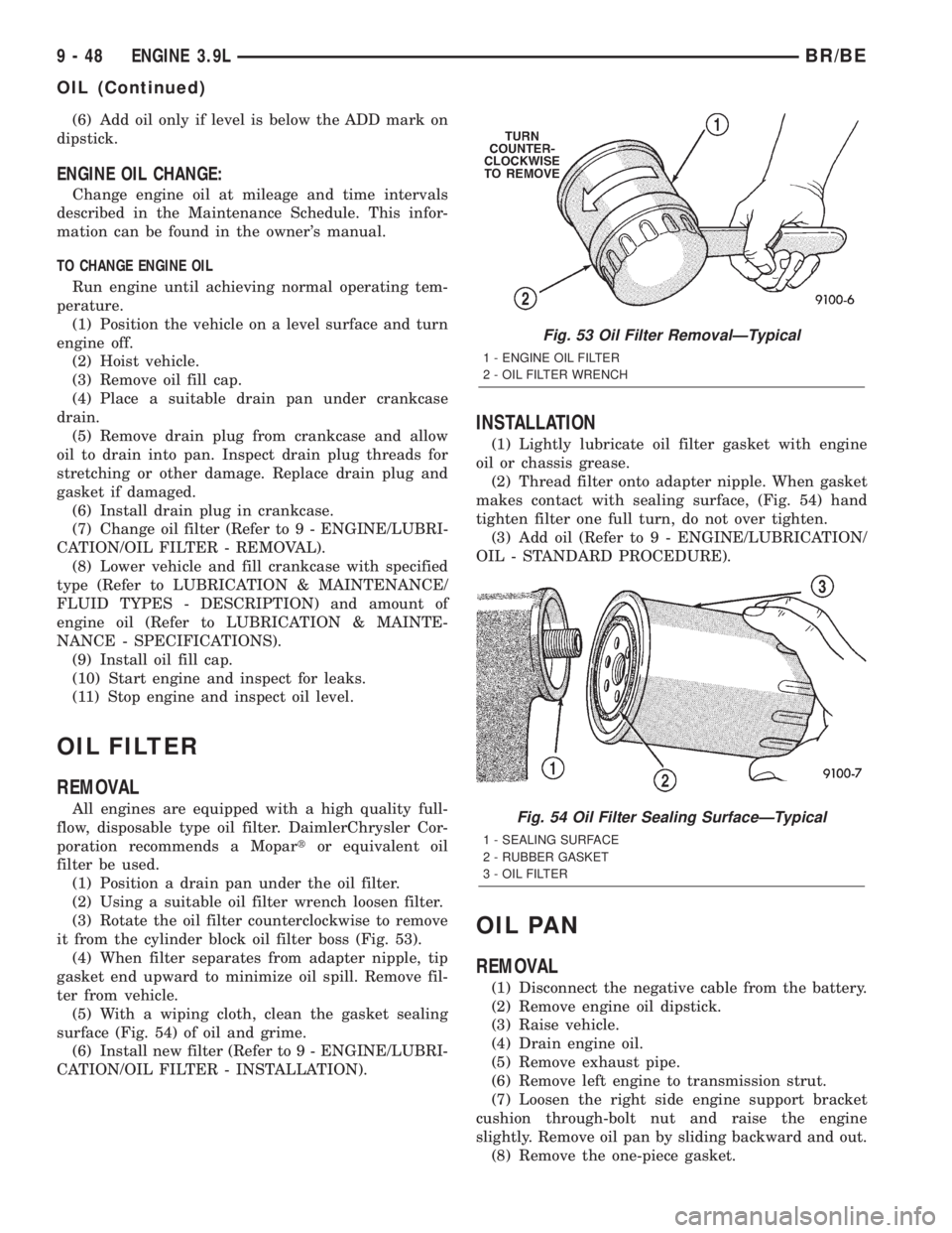 DODGE RAM 2001 Service Repair Manual (6) Add oil only if level is below the ADD mark on
dipstick.
ENGINE OIL CHANGE:
Change engine oil at mileage and time intervals
described in the Maintenance Schedule. This infor-
mation can be found i DODGE RAM 2001 Service Repair Manual (6) Add oil only if level is below the ADD mark on
dipstick.
ENGINE OIL CHANGE:
Change engine oil at mileage and time intervals
described in the Maintenance Schedule. This infor-
mation can be found i