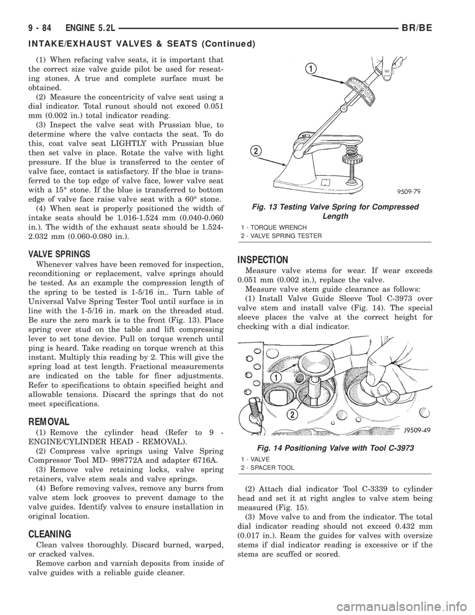 DODGE RAM 2001  Service Repair Manual (1) When refacing valve seats, it is important that
the correct size valve guide pilot be used for reseat-
ing stones. A true and complete surface must be
obtained.
(2) Measure the concentricity of va