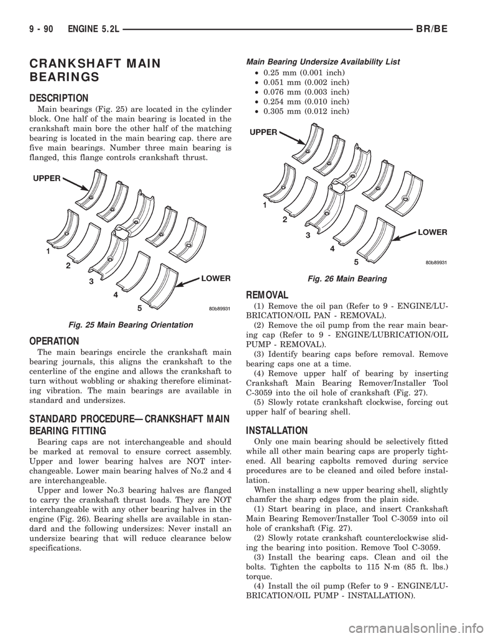 DODGE RAM 2001  Service Repair Manual CRANKSHAFT MAIN
BEARINGS
DESCRIPTION
Main bearings (Fig. 25) are located in the cylinder
block. One half of the main bearing is located in the
crankshaft main bore the other half of the matching
beari
