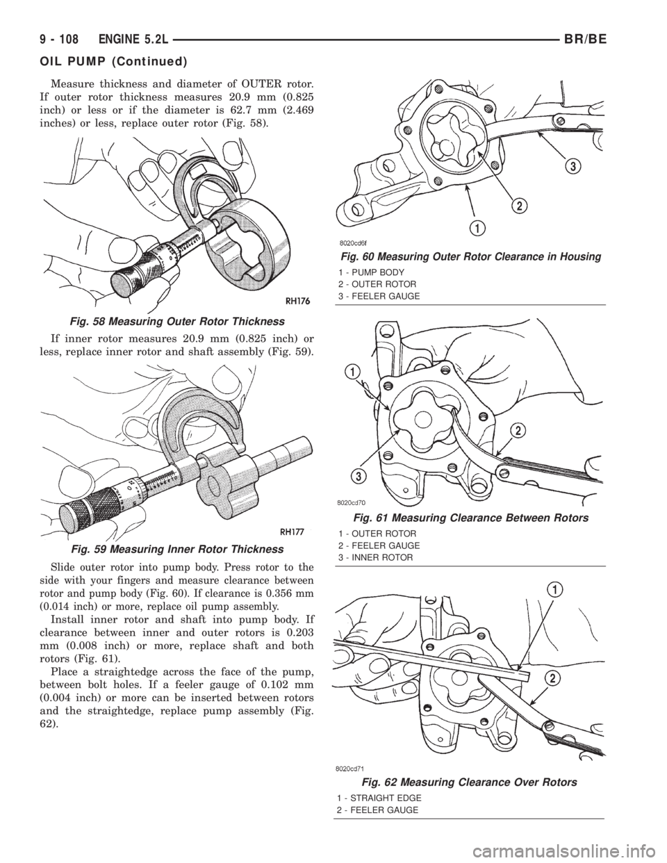 DODGE RAM 2001 Service Repair Manual Measure thickness and diameter of OUTER rotor.
If outer rotor thickness measures 20.9 mm (0.825
inch) or less or if the diameter is 62.7 mm (2.469
inches) or less, replace outer rotor (Fig. 58).
If in DODGE RAM 2001 Service Repair Manual Measure thickness and diameter of OUTER rotor.
If outer rotor thickness measures 20.9 mm (0.825
inch) or less or if the diameter is 62.7 mm (2.469
inches) or less, replace outer rotor (Fig. 58).
If in