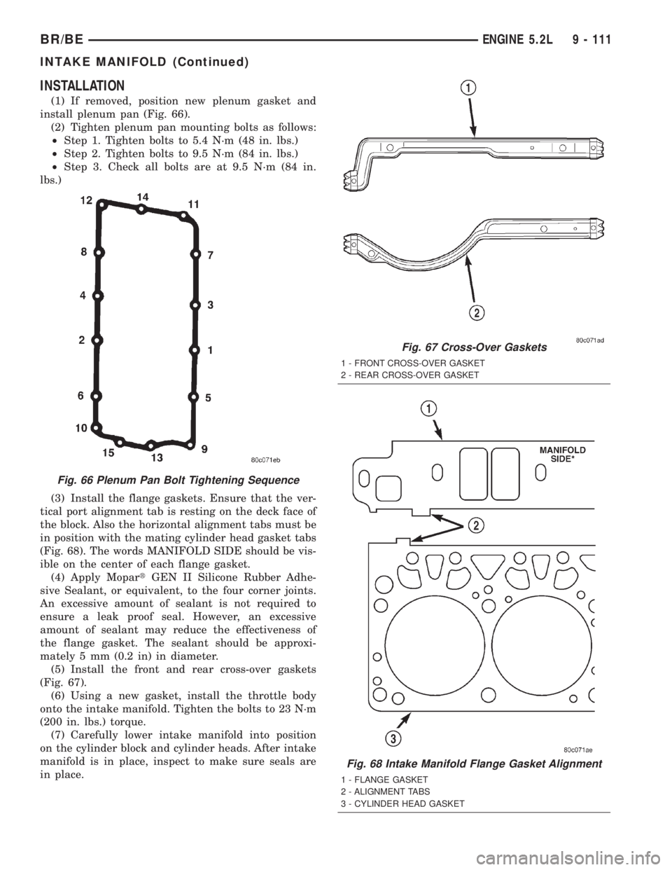 DODGE RAM 2001 Service Repair Manual INSTALLATION
(1) If removed, position new plenum gasket and
install plenum pan (Fig. 66).
(2) Tighten plenum pan mounting bolts as follows:
²Step 1. Tighten bolts to 5.4 N´m (48 in. lbs.)
²Step 2. DODGE RAM 2001 Service Repair Manual INSTALLATION
(1) If removed, position new plenum gasket and
install plenum pan (Fig. 66).
(2) Tighten plenum pan mounting bolts as follows:
²Step 1. Tighten bolts to 5.4 N´m (48 in. lbs.)
²Step 2.