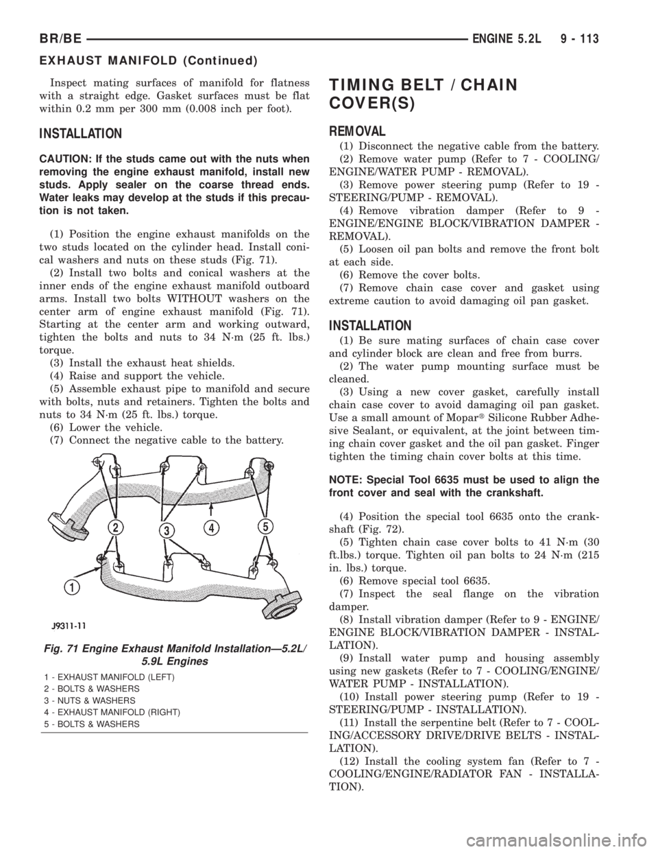 DODGE RAM 2001 Service Repair Manual Inspect mating surfaces of manifold for flatness
with a straight edge. Gasket surfaces must be flat
within 0.2 mm per 300 mm (0.008 inch per foot).
INSTALLATION
CAUTION: If the studs came out with the DODGE RAM 2001 Service Repair Manual Inspect mating surfaces of manifold for flatness
with a straight edge. Gasket surfaces must be flat
within 0.2 mm per 300 mm (0.008 inch per foot).
INSTALLATION
CAUTION: If the studs came out with the