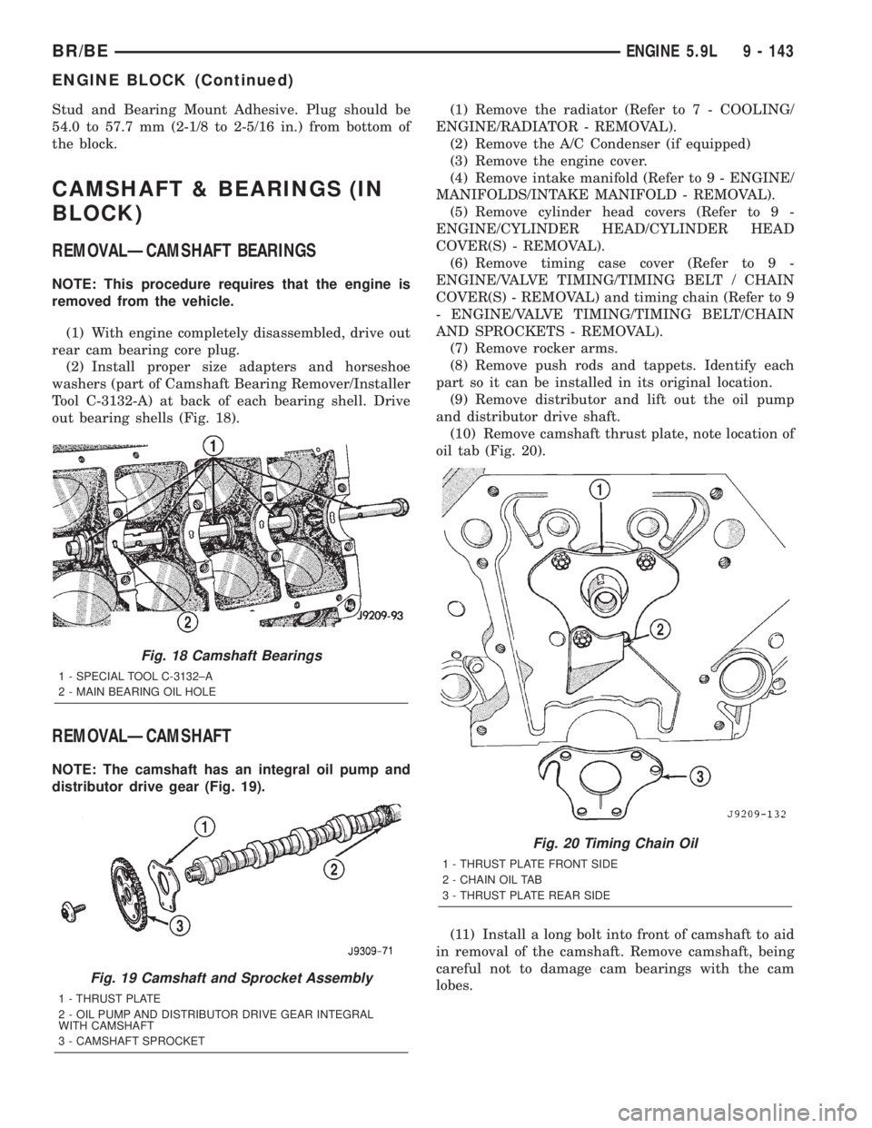 DODGE RAM 2001 Service Repair Manual Stud and Bearing Mount Adhesive. Plug should be
54.0 to 57.7 mm (2-1/8 to 2-5/16 in.) from bottom of
the block.
CAMSHAFT & BEARINGS (IN
BLOCK)
REMOVALÐCAMSHAFT BEARINGS
NOTE: This procedure requires DODGE RAM 2001 Service Repair Manual Stud and Bearing Mount Adhesive. Plug should be
54.0 to 57.7 mm (2-1/8 to 2-5/16 in.) from bottom of
the block.
CAMSHAFT & BEARINGS (IN
BLOCK)
REMOVALÐCAMSHAFT BEARINGS
NOTE: This procedure requires