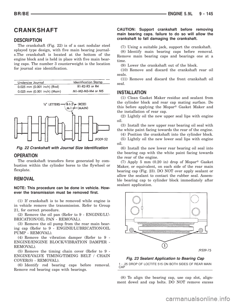 DODGE RAM 2001 Service Repair Manual CRANKSHAFT
DESCRIPTION
The crankshaft (Fig. 22) is of a cast nodular steel
splayed type design, with five main bearing journal-
s.The crankshaft is located at the bottom of the
engine block and is hel DODGE RAM 2001 Service Repair Manual CRANKSHAFT
DESCRIPTION
The crankshaft (Fig. 22) is of a cast nodular steel
splayed type design, with five main bearing journal-
s.The crankshaft is located at the bottom of the
engine block and is hel