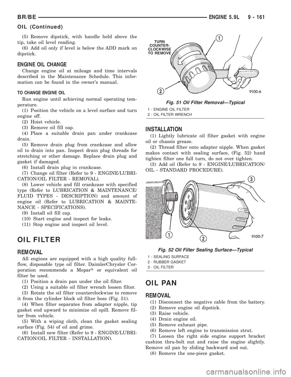 DODGE RAM 2001 Service Repair Manual (5) Remove dipstick, with handle held above the
tip, take oil level reading.
(6) Add oil only if level is below the ADD mark on
dipstick.
ENGINE OIL CHANGE
Change engine oil at mileage and time interv DODGE RAM 2001 Service Repair Manual (5) Remove dipstick, with handle held above the
tip, take oil level reading.
(6) Add oil only if level is below the ADD mark on
dipstick.
ENGINE OIL CHANGE
Change engine oil at mileage and time interv