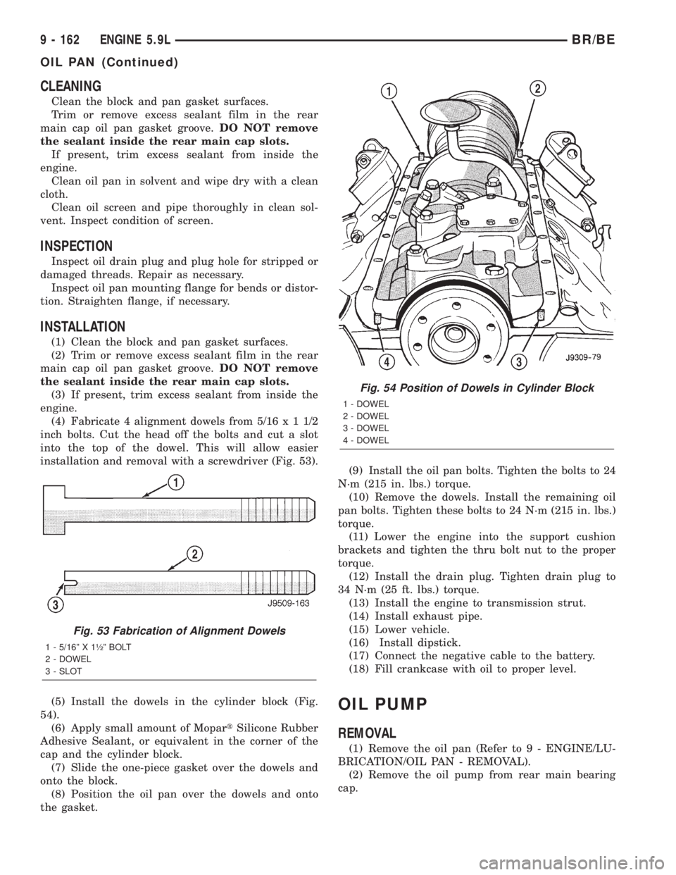 DODGE RAM 2001 Service Repair Manual CLEANING
Clean the block and pan gasket surfaces.
Trim or remove excess sealant film in the rear
main cap oil pan gasket groove.DO NOT remove
the sealant inside the rear main cap slots.
If present, tr DODGE RAM 2001 Service Repair Manual CLEANING
Clean the block and pan gasket surfaces.
Trim or remove excess sealant film in the rear
main cap oil pan gasket groove.DO NOT remove
the sealant inside the rear main cap slots.
If present, tr