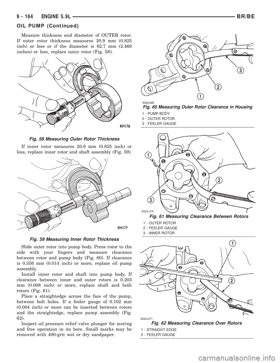 DODGE RAM 2001 Service Repair Manual Measure thickness and diameter of OUTER rotor.
If outer rotor thickness measures 20.9 mm (0.825
inch) or less or if the diameter is 62.7 mm (2.469
inches) or less, replace outer rotor (Fig. 58).
If in DODGE RAM 2001 Service Repair Manual Measure thickness and diameter of OUTER rotor.
If outer rotor thickness measures 20.9 mm (0.825
inch) or less or if the diameter is 62.7 mm (2.469
inches) or less, replace outer rotor (Fig. 58).
If in
