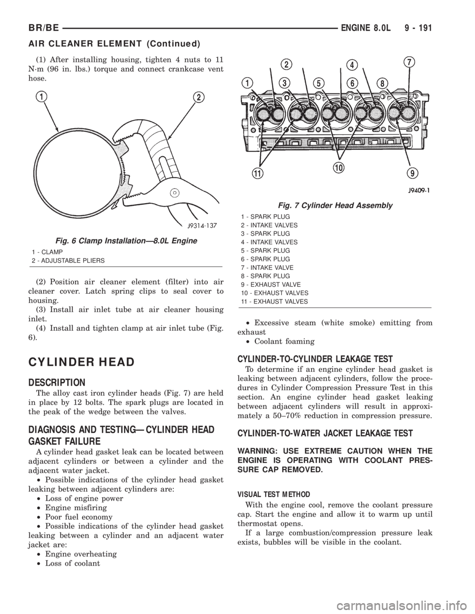 DODGE RAM 2001 Service Repair Manual (1) After installing housing, tighten 4 nuts to 11
N´m (96 in. lbs.) torque and connect crankcase vent
hose.
(2) Position air cleaner element (filter) into air
cleaner cover. Latch spring clips to se DODGE RAM 2001 Service Repair Manual (1) After installing housing, tighten 4 nuts to 11
N´m (96 in. lbs.) torque and connect crankcase vent
hose.
(2) Position air cleaner element (filter) into air
cleaner cover. Latch spring clips to se