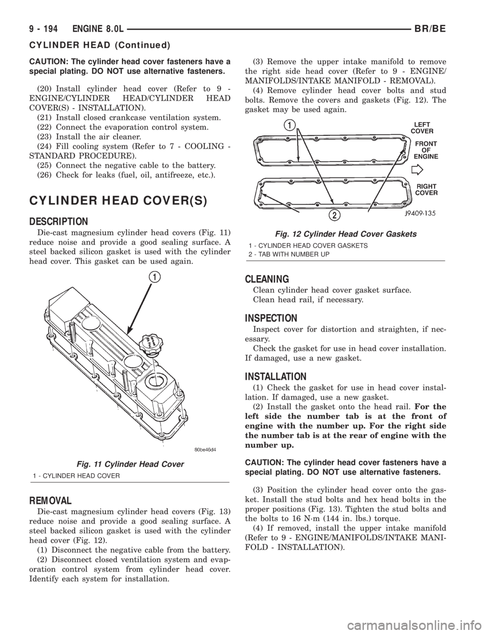 DODGE RAM 2001 Service Repair Manual CAUTION: The cylinder head cover fasteners have a
special plating. DO NOT use alternative fasteners.
(20) Install cylinder head cover (Refer to 9 -
ENGINE/CYLINDER HEAD/CYLINDER HEAD
COVER(S) - INSTAL DODGE RAM 2001 Service Repair Manual CAUTION: The cylinder head cover fasteners have a
special plating. DO NOT use alternative fasteners.
(20) Install cylinder head cover (Refer to 9 -
ENGINE/CYLINDER HEAD/CYLINDER HEAD
COVER(S) - INSTAL