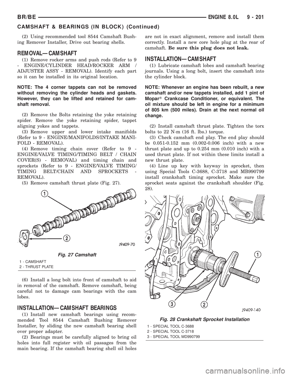 DODGE RAM 2001 Service Repair Manual (2) Using recommended tool 8544 Camshaft Bush-
ing Remover Installer, Drive out bearing shells.
REMOVALÐCAMSHAFT
(1) Remove rocker arms and push rods (Refer to 9
- ENGINE/CYLINDER HEAD/ROCKER ARM /
A DODGE RAM 2001 Service Repair Manual (2) Using recommended tool 8544 Camshaft Bush-
ing Remover Installer, Drive out bearing shells.
REMOVALÐCAMSHAFT
(1) Remove rocker arms and push rods (Refer to 9
- ENGINE/CYLINDER HEAD/ROCKER ARM /
A