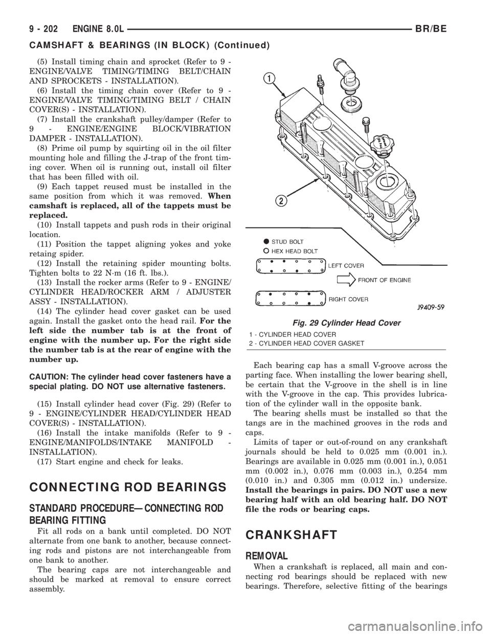 DODGE RAM 2001 Service Repair Manual (5) Install timing chain and sprocket (Refer to 9 -
ENGINE/VALVE TIMING/TIMING BELT/CHAIN
AND SPROCKETS - INSTALLATION).
(6) Install the timing chain cover (Refer to 9 -
ENGINE/VALVE TIMING/TIMING BEL DODGE RAM 2001 Service Repair Manual (5) Install timing chain and sprocket (Refer to 9 -
ENGINE/VALVE TIMING/TIMING BELT/CHAIN
AND SPROCKETS - INSTALLATION).
(6) Install the timing chain cover (Refer to 9 -
ENGINE/VALVE TIMING/TIMING BEL
