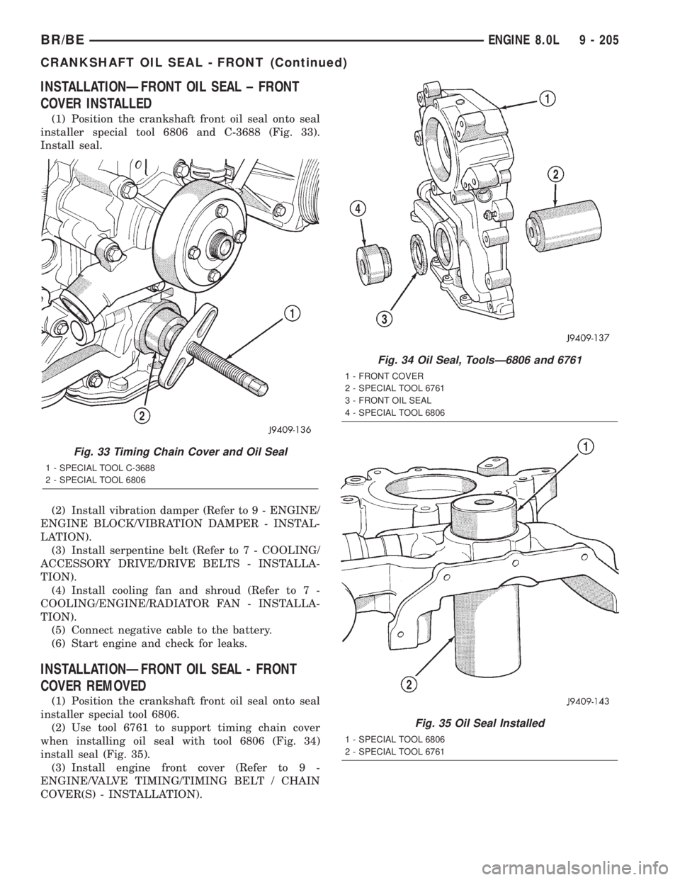DODGE RAM 2001 Service Repair Manual INSTALLATIONÐFRONT OIL SEAL ± FRONT
COVER INSTALLED
(1) Position the crankshaft front oil seal onto seal
installer special tool 6806 and C-3688 (Fig. 33).
Install seal.
(2) Install vibration damper DODGE RAM 2001 Service Repair Manual INSTALLATIONÐFRONT OIL SEAL ± FRONT
COVER INSTALLED
(1) Position the crankshaft front oil seal onto seal
installer special tool 6806 and C-3688 (Fig. 33).
Install seal.
(2) Install vibration damper