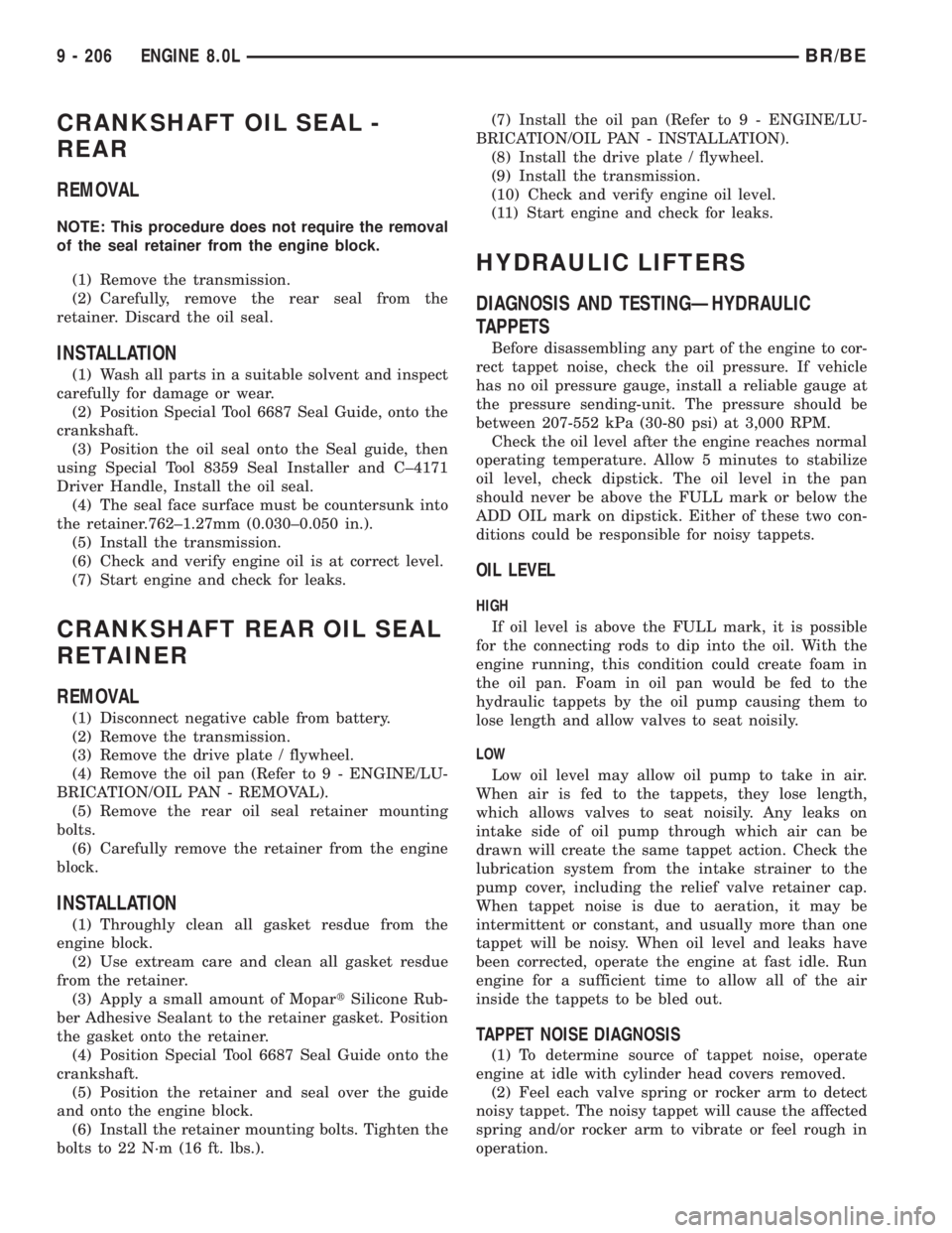 DODGE RAM 2001 Service Repair Manual CRANKSHAFT OIL SEAL -
REAR
REMOVAL
NOTE: This procedure does not require the removal
of the seal retainer from the engine block.
(1) Remove the transmission.
(2) Carefully, remove the rear seal from t DODGE RAM 2001 Service Repair Manual CRANKSHAFT OIL SEAL -
REAR
REMOVAL
NOTE: This procedure does not require the removal
of the seal retainer from the engine block.
(1) Remove the transmission.
(2) Carefully, remove the rear seal from t