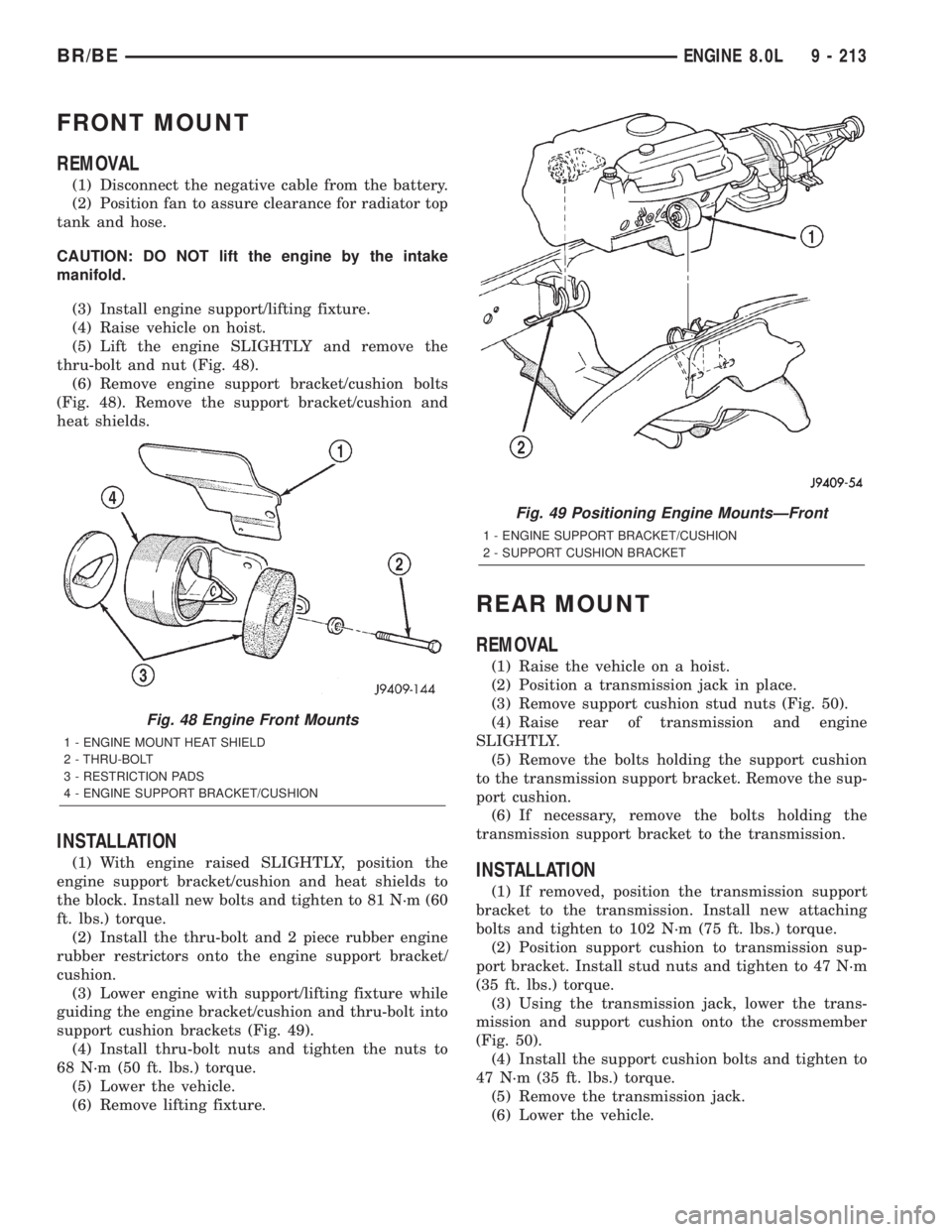 DODGE RAM 2001 Service Repair Manual FRONT MOUNT
REMOVAL
(1) Disconnect the negative cable from the battery.
(2) Position fan to assure clearance for radiator top
tank and hose.
CAUTION: DO NOT lift the engine by the intake
manifold.
(3) DODGE RAM 2001 Service Repair Manual FRONT MOUNT
REMOVAL
(1) Disconnect the negative cable from the battery.
(2) Position fan to assure clearance for radiator top
tank and hose.
CAUTION: DO NOT lift the engine by the intake
manifold.
(3)